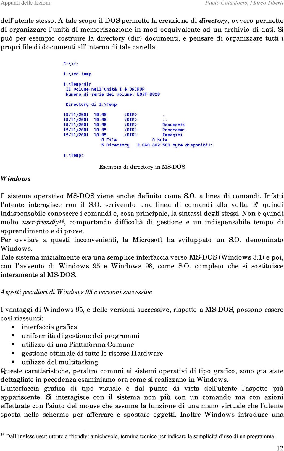 Windows Esempio di directory in MS-DOS Il sistema operativo MS-DOS viene anche definito come S.O. a linea di comandi. Infatti l utente interagisce con il S.O. scrivendo una linea di comandi alla volta.