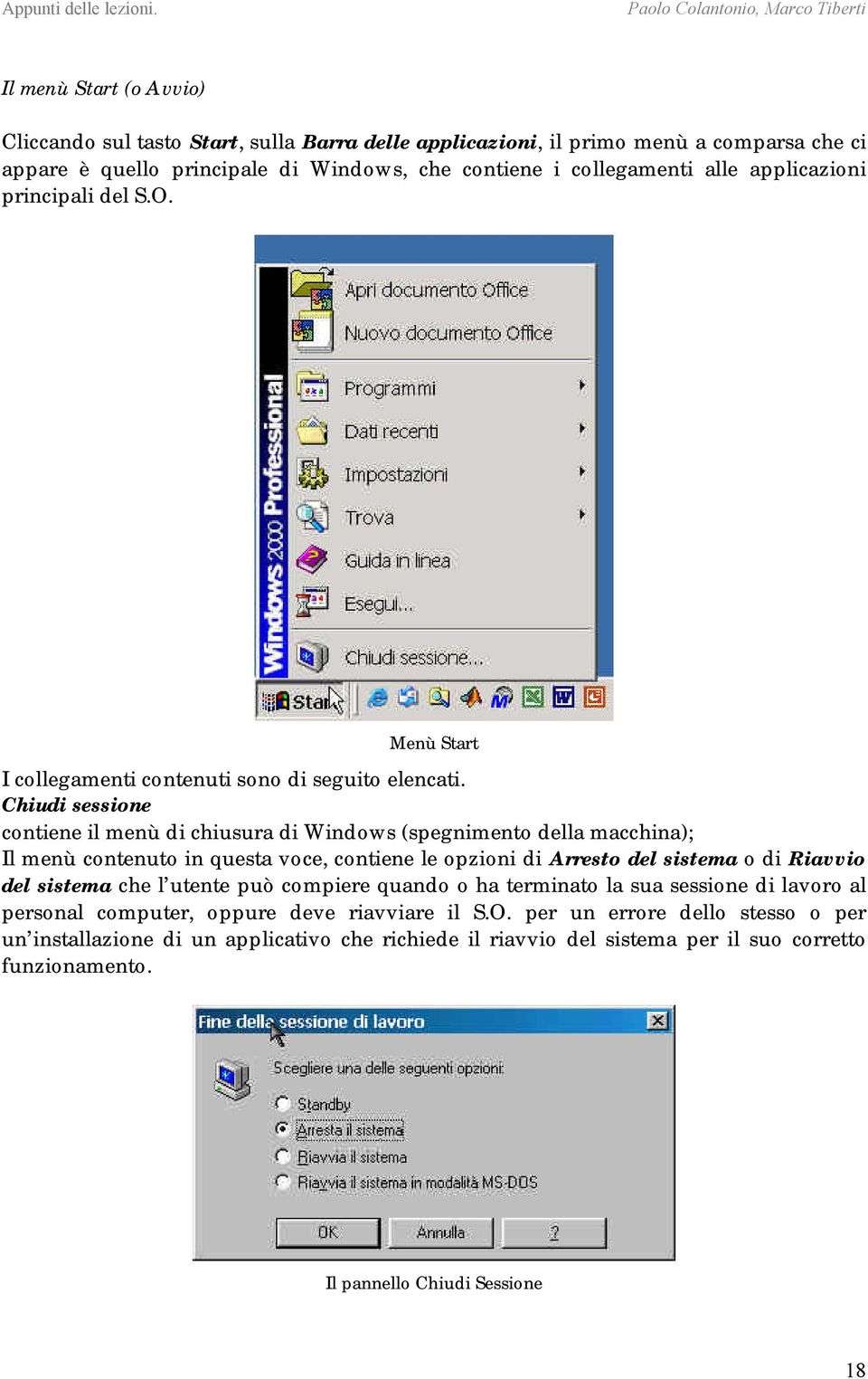 Chiudi sessione contiene il menù di chiusura di Windows (spegnimento della macchina); Il menù contenuto in questa voce, contiene le opzioni di Arresto del sistema o di Riavvio del sistema che