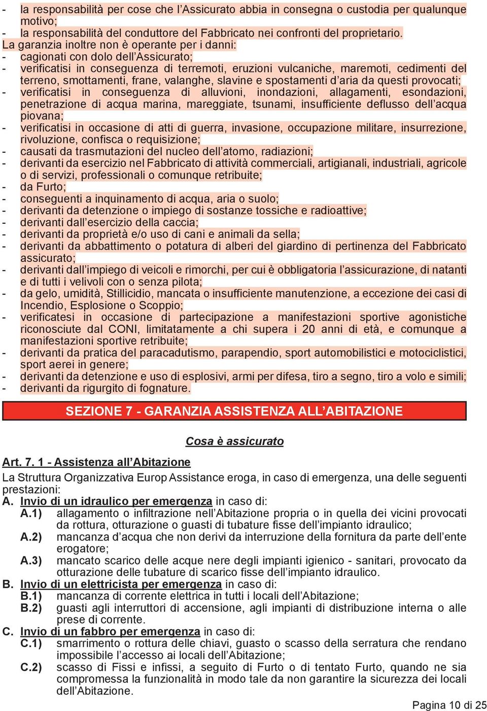 frane, valanghe, slavine e spostamenti d aria da questi provocati; - verificatisi in conseguenza di alluvioni, inondazioni, allagamenti, esondazioni, penetrazione di acqua marina, mareggiate,