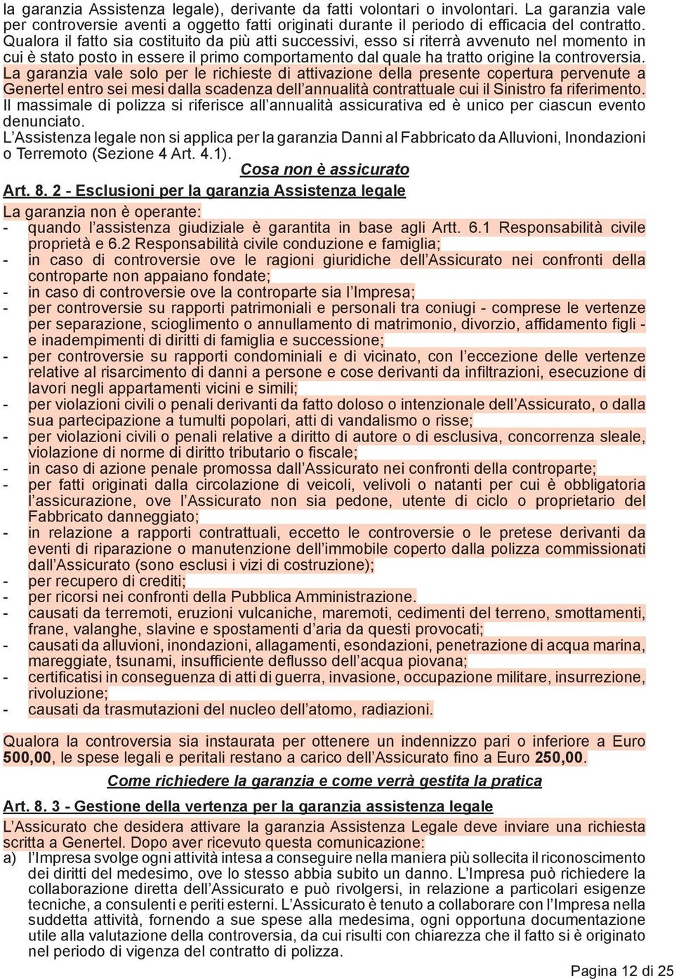 La garanzia vale solo per le richieste di attivazione della presente copertura pervenute a Genertel entro sei mesi dalla scadenza dell annualità contrattuale cui il Sinistro fa riferimento.