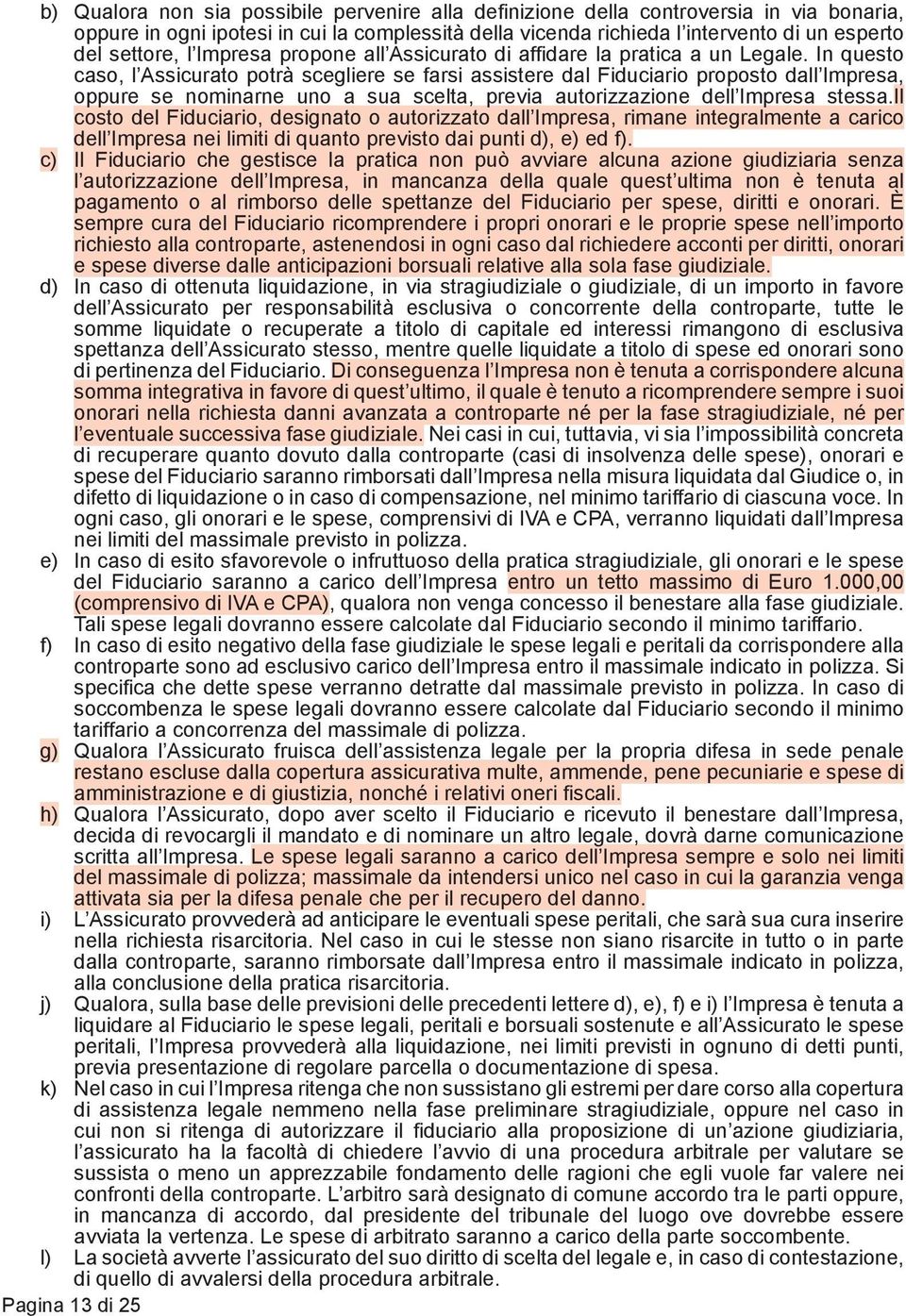 In questo caso, l Assicurato potrà scegliere se farsi assistere dal Fiduciario proposto dall Impresa, oppure se nominarne uno a sua scelta, previa autorizzazione dell Impresa stessa.