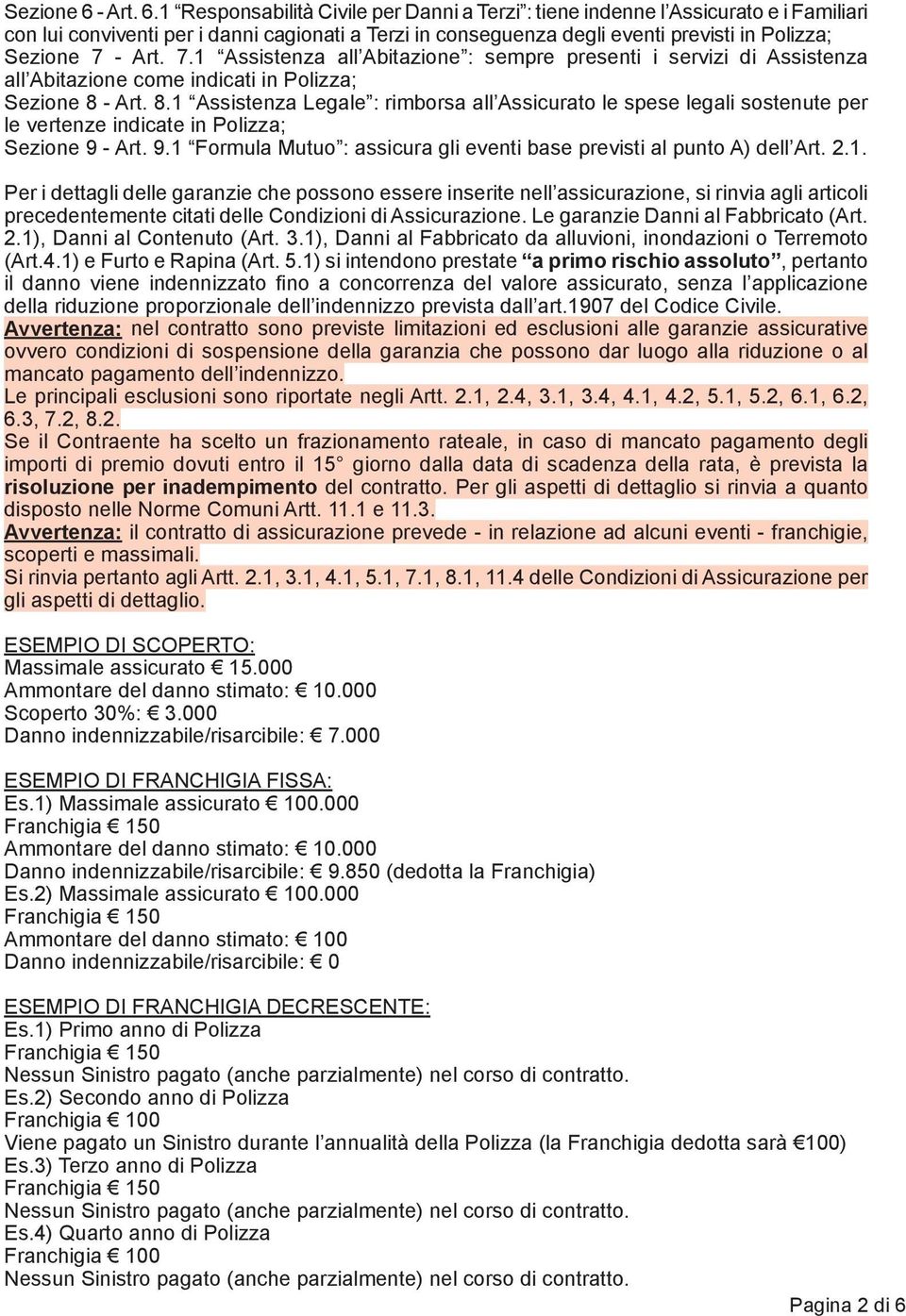 1 Responsabilità Civile per Danni a Terzi : tiene indenne l Assicurato e i Familiari con lui conviventi per i danni cagionati a Terzi in conseguenza degli eventi previsti in Polizza; Sezione 7 - Art.