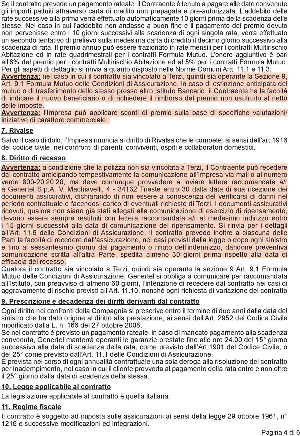 Nel caso in cui l addebito non andasse a buon fine e il pagamento del premio dovuto non pervenisse entro i 10 giorni successivi alla scadenza di ogni singola rata, verrà effettuato un secondo