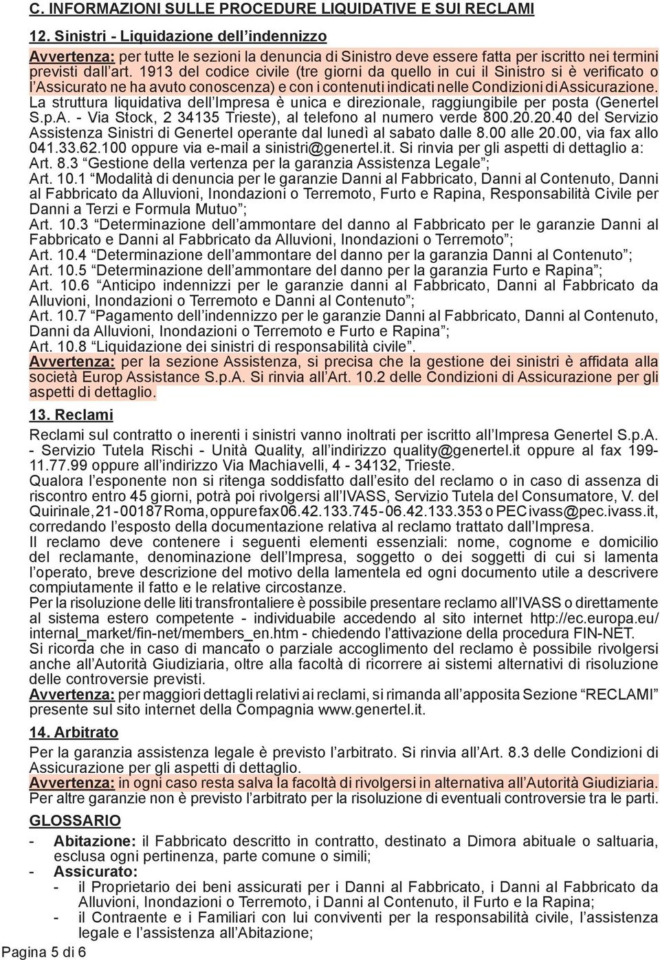 1913 del codice civile (tre giorni da quello in cui il Sinistro si è verificato o l Assicurato ne ha avuto conoscenza) e con i contenuti indicati nelle Condizioni di Assicurazione.