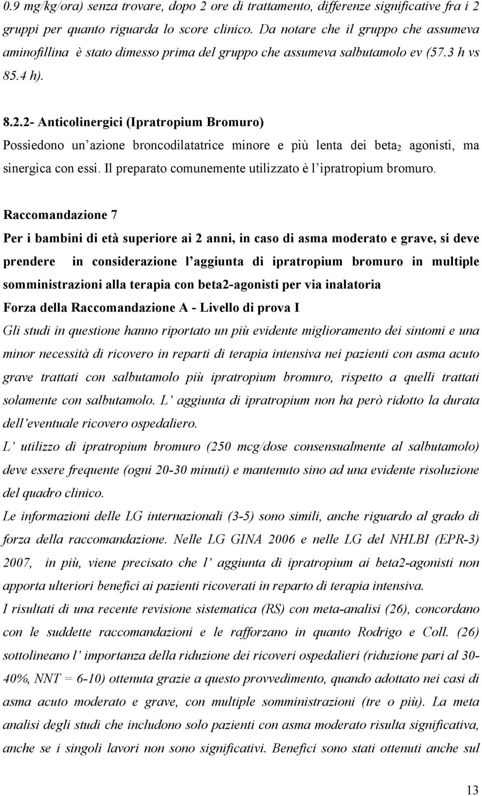 2- Anticolinergici (Ipratropium Bromuro) Possiedono un azione broncodilatatrice minore e più lenta dei beta 2 agonisti, ma sinergica con essi.