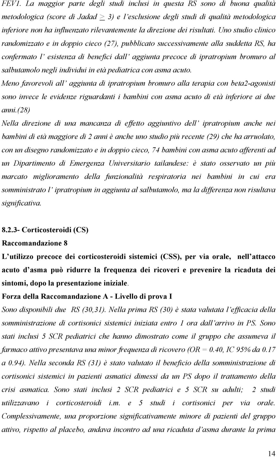 Uno studio clinico randomizzato e in doppio cieco (27), pubblicato successivamente alla suddetta RS, ha confermato l esistenza di benefici dall aggiunta precoce di ipratropium bromuro al salbutamolo