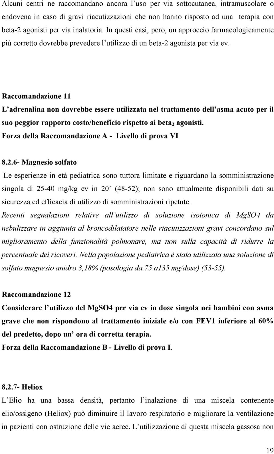 Raccomandazione 11 L adrenalina non dovrebbe essere utilizzata nel trattamento dell asma acuto per il suo peggior rapporto costo/beneficio rispetto ai beta 2 agonisti.