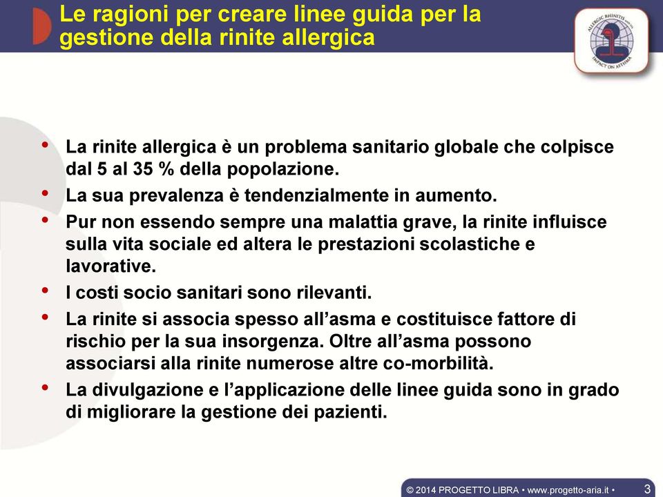 Pur non essendo sempre una malattia grave, la rinite influisce sulla vita sociale ed altera le prestazioni scolastiche e lavorative.