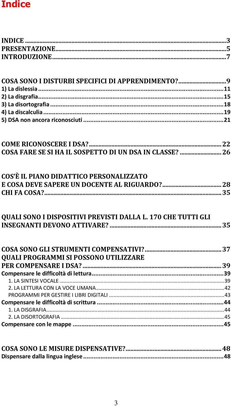 ... 26 COS È IL PIANO DIDATTICO PERSONALIZZATO E COSA DEVE SAPERE UN DOCENTE AL RIGUARDO?... 28 CHI FA COSA?... 35 QUALI SONO I DISPOSITIVI PREVISTI DALLA L.