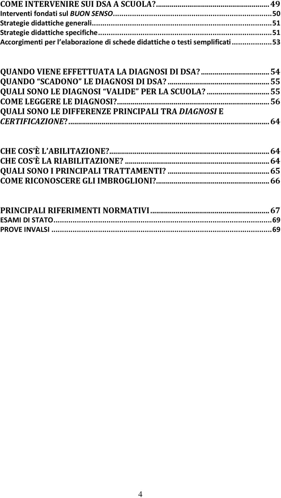 ... 55 QUALI SONO LE DIAGNOSI VALIDE PER LA SCUOLA?... 55 COME LEGGERE LE DIAGNOSI?... 56 QUALI SONO LE DIFFERENZE PRINCIPALI TRA DIAGNOSI E CERTIFICAZIONE?