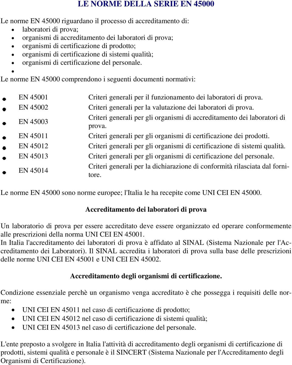 Le EN 45000 comprendono i seguenti documenti normativi: EN 45001 EN 45002 EN 45003 EN 45011 EN 45012 EN 45013 EN 45014 Criteri generali per il funzionamento dei laboratori di prova.