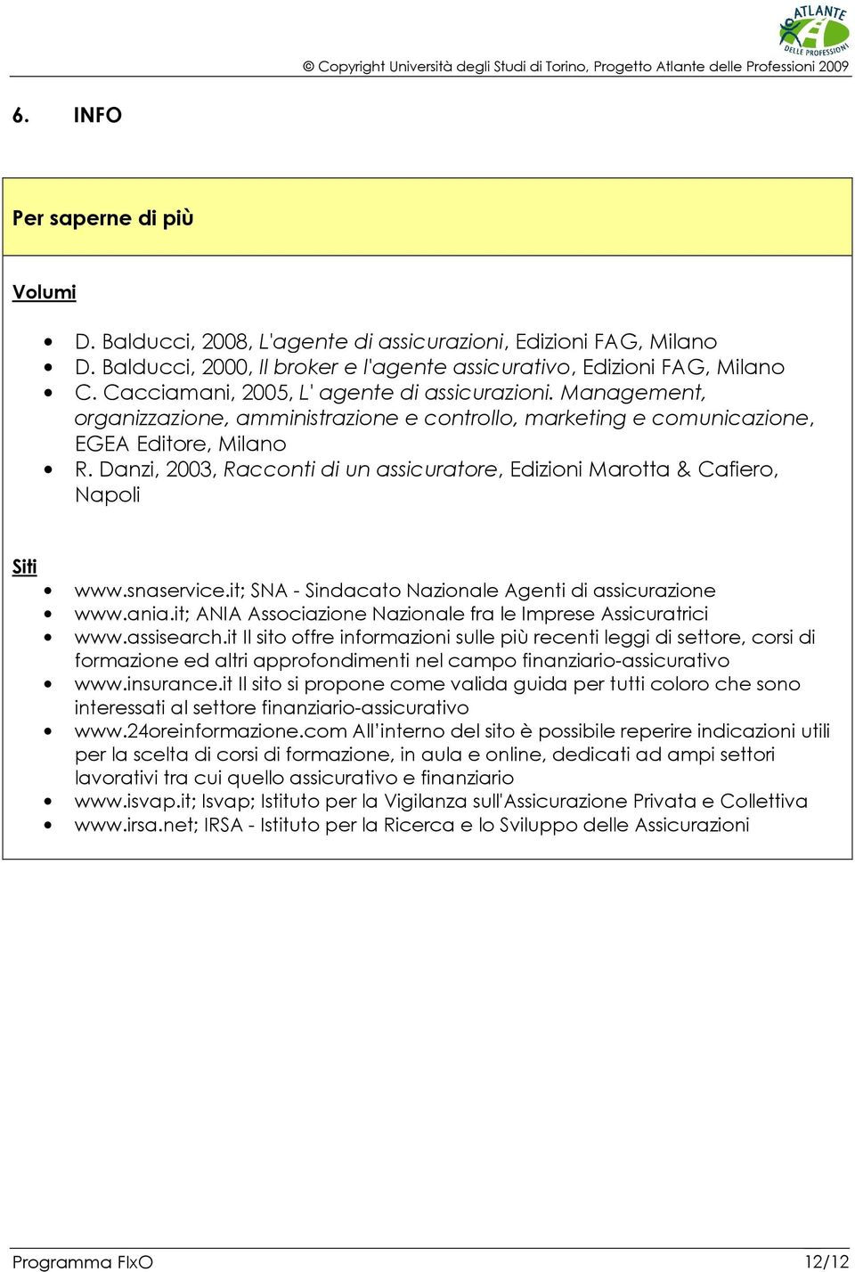 Danzi, 2003, Racconti di un assicuratore, Edizioni Marotta & Cafiero, Napoli Siti www.snaservice.it; SNA - Sindacato Nazionale Agenti di assicurazione www.ania.