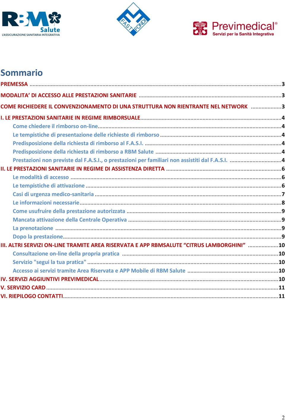 .. 4 Predisposizione della richiesta di rimborso al F.A.S.I.... 4 Predisposizione della richiesta di rimborso a RBM Salute... 4 Prestazioni non previste dal F.A.S.I., o prestazioni per familiari non assistiti dal F.