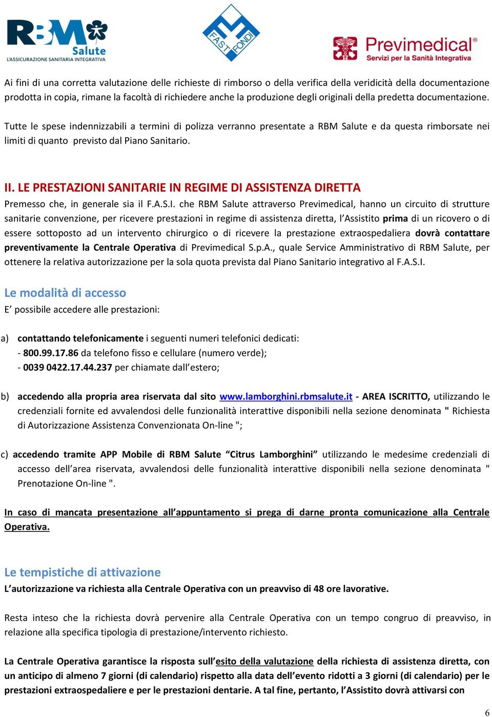 II. LE PRESTAZIONI SANITARIE IN REGIME DI ASSISTENZA DIRETTA Premesso che, in generale sia il F.A.S.I. che RBM Salute attraverso Previmedical, hanno un circuito di strutture sanitarie convenzione,