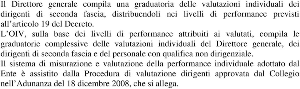 L OIV, sulla base dei livelli di performance attribuiti ai valutati, compila le graduatorie complessive delle valutazioni individuali del Direttore generale,