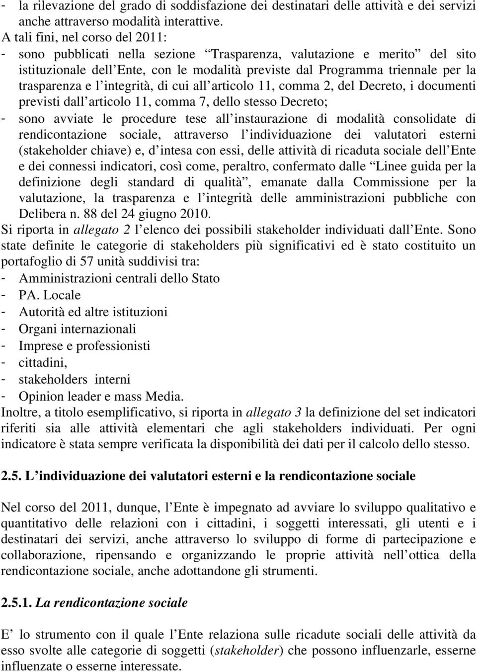 trasparenza e l integrità, di cui all articolo 11, comma 2, del Decreto, i documenti previsti dall articolo 11, comma 7, dello stesso Decreto; - sono avviate le procedure tese all instaurazione di