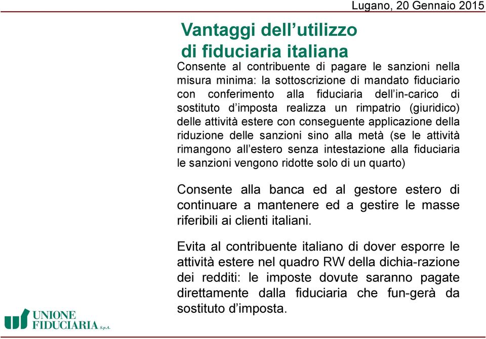 estero senza intestazione alla fiduciaria le sanzioni vengono ridotte solo di un quarto) Consente alla banca ed al gestore estero di continuare a mantenere ed a gestire le masse riferibili ai clienti