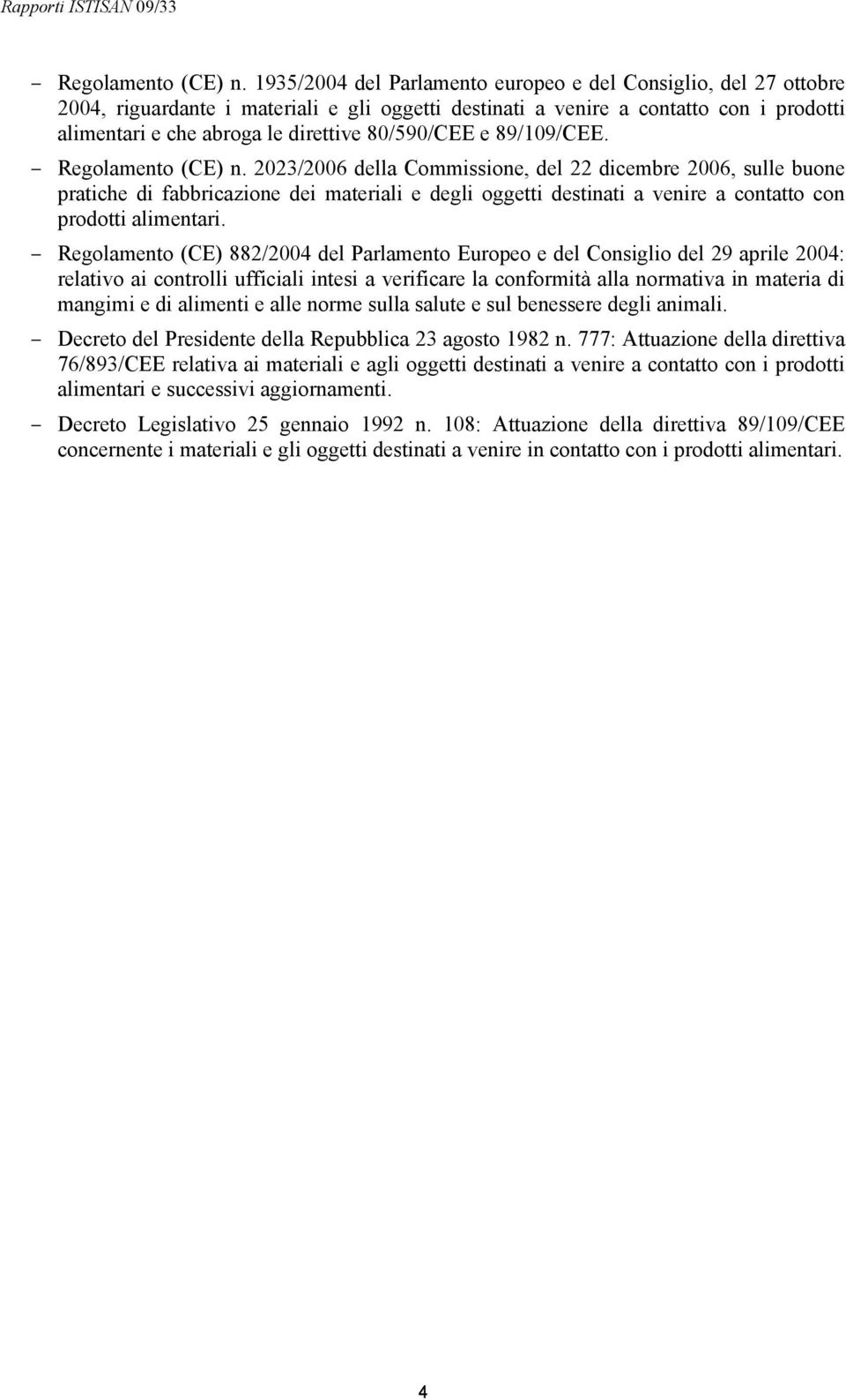 80/590/CEE e 89/109/CEE.  2023/2006 della Commissione, del 22 dicembre 2006, sulle buone pratiche di fabbricazione dei materiali e degli oggetti destinati a venire a contatto con prodotti alimentari.