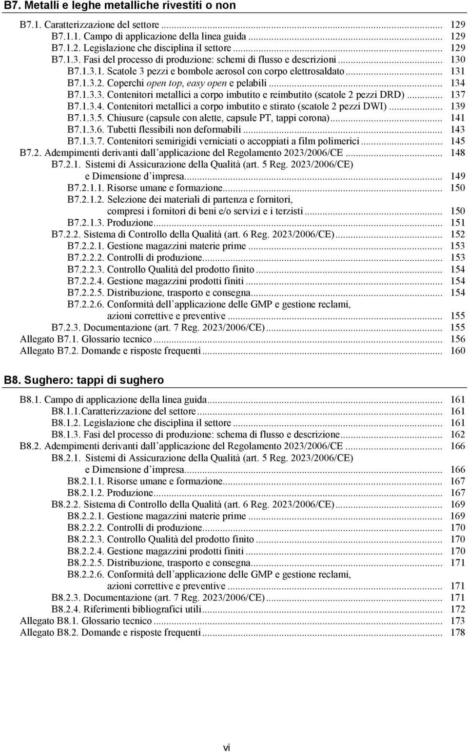 .. 134 B7.1.3.3. Contenitori metallici a corpo imbutito e reimbutito (scatole 2 pezzi DRD)... 137 B7.1.3.4. Contenitori metallici a corpo imbutito e stirato (scatole 2 pezzi DWI)... 139 B7.1.3.5.