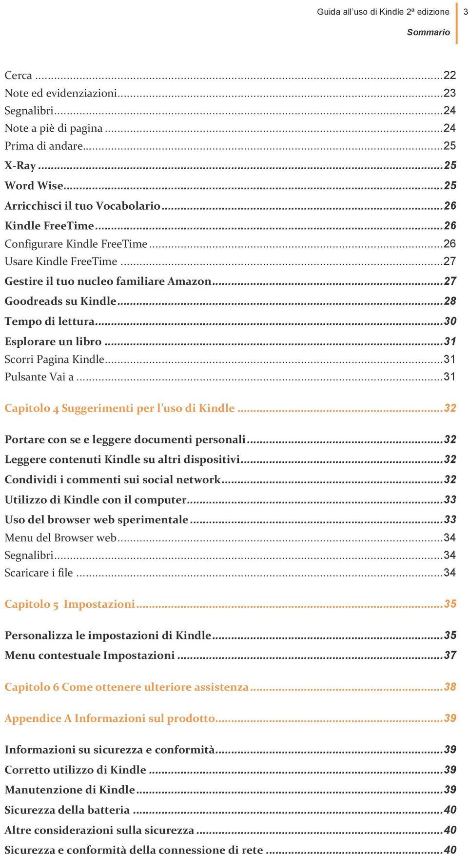 .. 28 Tempo di lettura... 30 Esplorare un libro... 31 Scorri Pagina Kindle... 31 Pulsante Vai a... 31 Capitolo 4 Suggerimenti per l uso di Kindle... 32 Portare con se e leggere documenti personali.