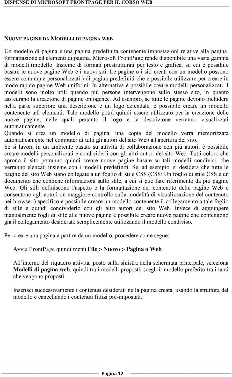 Le pagine o i siti creati con un modello possono essere comunque personalizzati.) di pagina predefiniti che è possibile utilizzare per creare in modo rapido pagine Web uniformi.