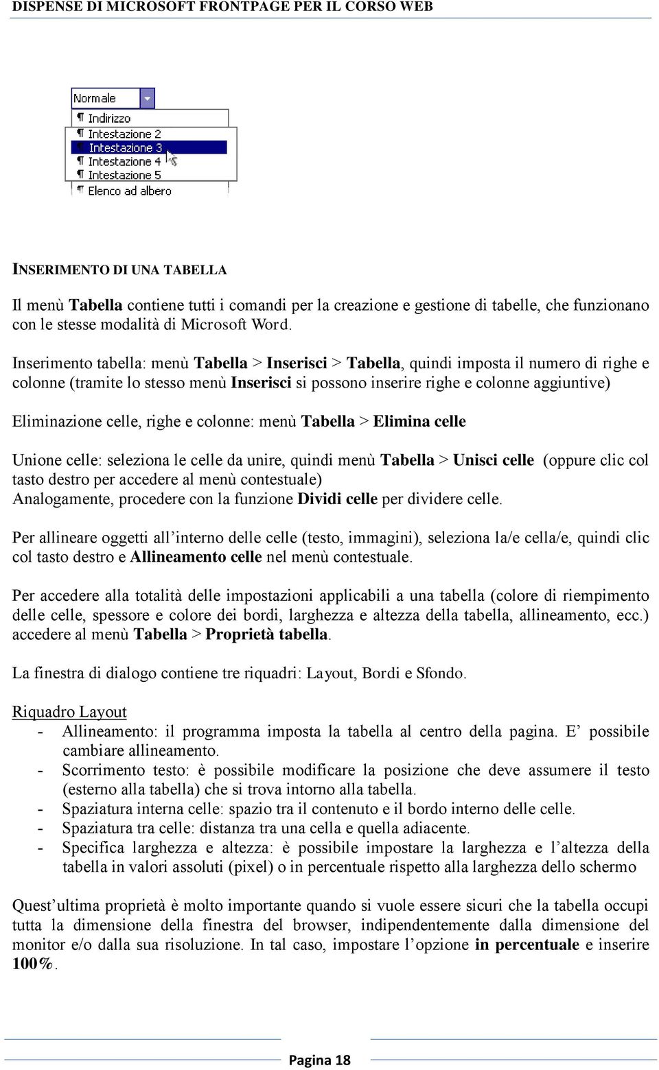 celle, righe e colonne: menù Tabella > Elimina celle Unione celle: seleziona le celle da unire, quindi menù Tabella > Unisci celle (oppure clic col tasto destro per accedere al menù contestuale)