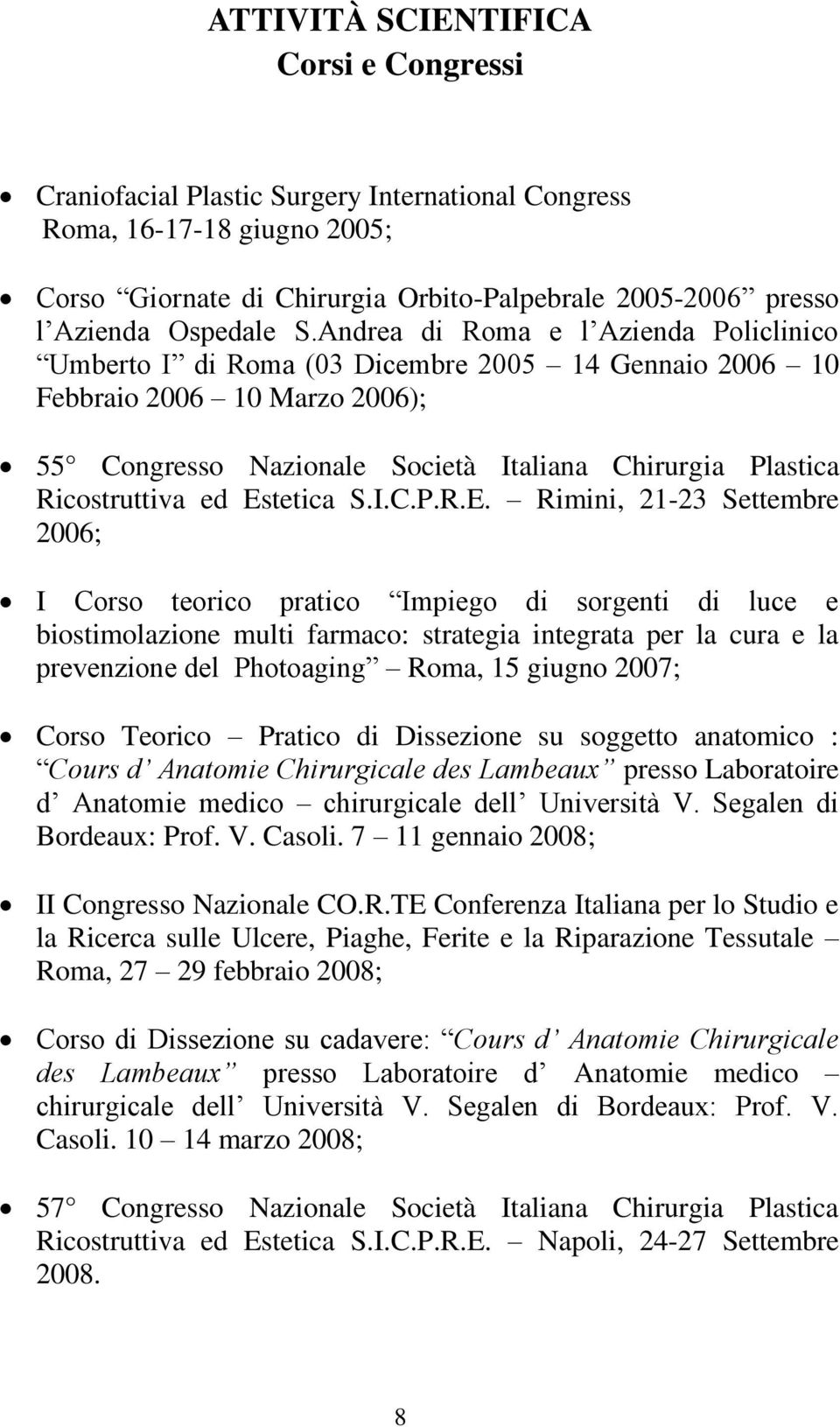 Andrea di Roma e l Azienda Policlinico Umberto I di Roma (03 Dicembre 2005 14 Gennaio 2006 10 Febbraio 2006 10 Marzo 2006); 55 Congresso Nazionale Società Italiana Chirurgia Plastica Ricostruttiva ed