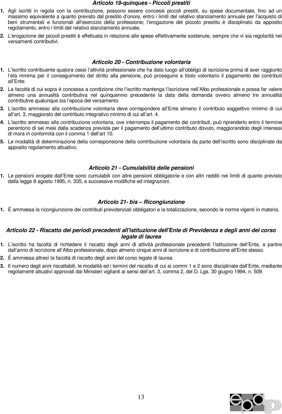 relativo stanziamento annuale per l'acquisto di beni strumentali e funzionali all'esercizio della professione; l erogazione del piccolo prestito è disciplinato da apposito regolamento, entro i limiti