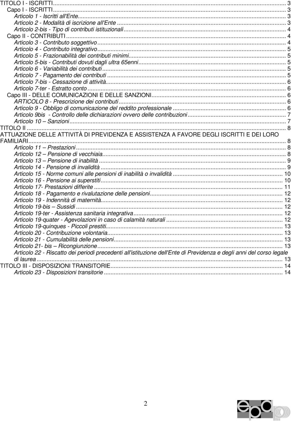 .. 5 Articolo 5-bis - Contributi dovuti dagli ultra 65enni... 5 Articolo 6 - Variabilità dei contributi... 5 Articolo 7 - Pagamento dei contributi... 5 Articolo 7-bis - Cessazione di attività.