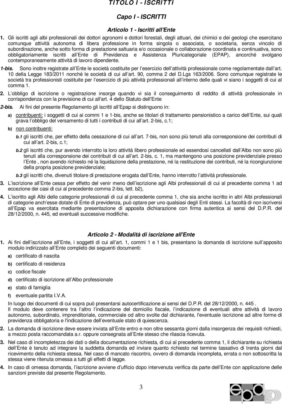 singola o associata, o societaria, senza vincolo di subordinazione, anche sotto forma di prestazione saltuaria e/o occasionale o collaborazione coordinata e continuativa, sono obbligatoriamente