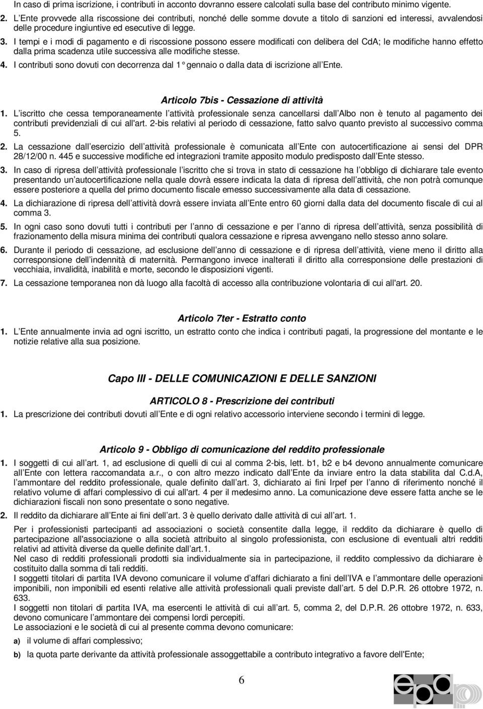 I tempi e i modi di pagamento e di riscossione possono essere modificati con delibera del CdA; le modifiche hanno effetto dalla prima scadenza utile successiva alle modifiche stesse. 4.