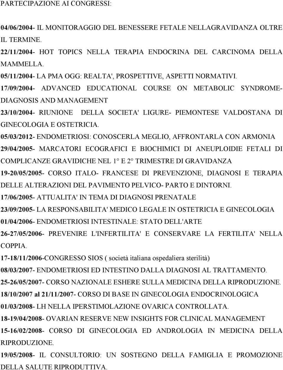 17/09/2004- ADVANCED EDUCATIONAL COURSE ON METABOLIC SYNDROME- DIAGNOSIS AND MANAGEMENT 23/10/2004- RIUNIONE DELLA SOCIETA' LIGURE- PIEMONTESE VALDOSTANA DI GINECOLOGIA E OSTETRICIA.