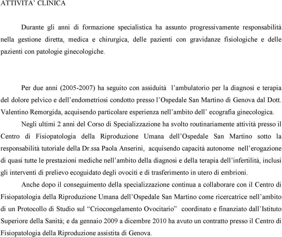 Per due anni (2005-2007) ha seguito con assiduità l ambulatorio per la diagnosi e terapia del dolore pelvico e dell endometriosi condotto presso l Ospedale San Martino di Genova dal Dott.