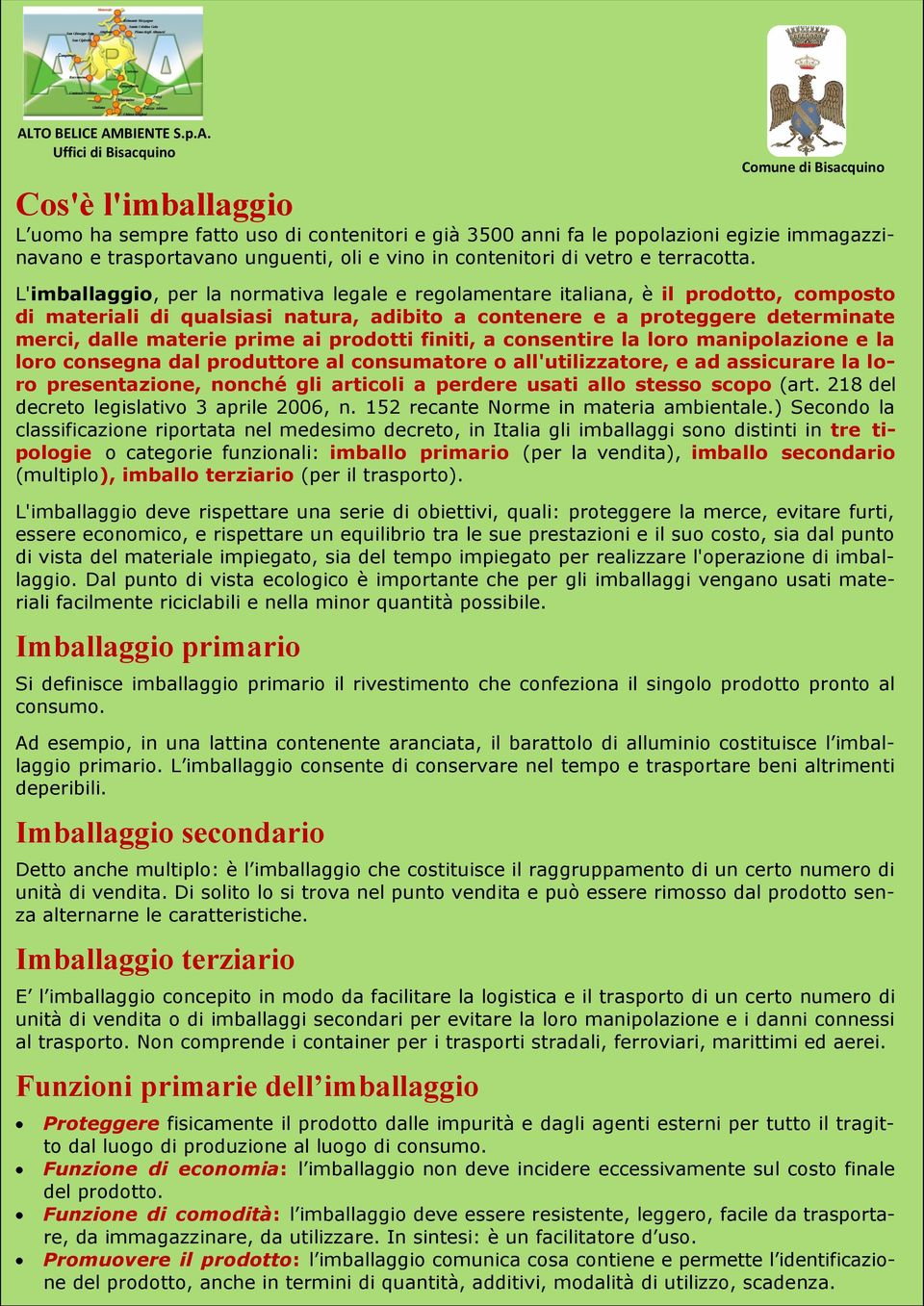 prodotti finiti, a consentire la loro manipolazione e la loro consegna dal produttore al consumatore o all'utilizzatore, e ad assicurare la loro presentazione, nonché gli articoli a perdere usati