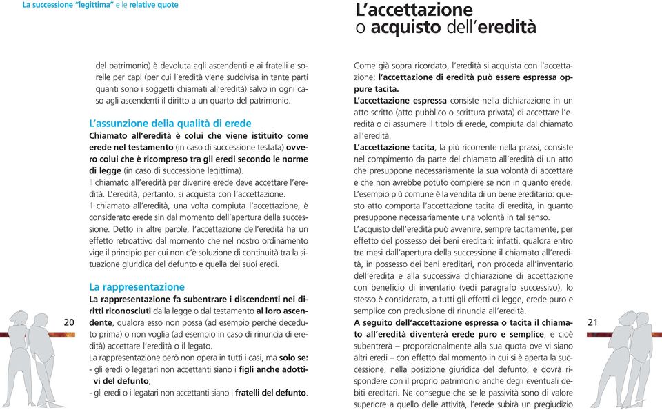 L assunzione della qualità di erede Chiamato all eredità è colui che viene istituito come erede nel testamento (in caso di successione testata) ovvero colui che è ricompreso tra gli eredi secondo le