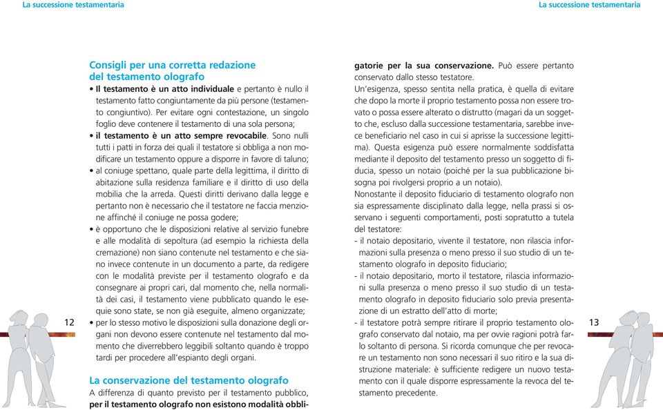 Sono nulli tutti i patti in forza dei quali il testatore si obbliga a non modificare un testamento oppure a disporre in favore di taluno; al coniuge spettano, quale parte della legittima, il diritto