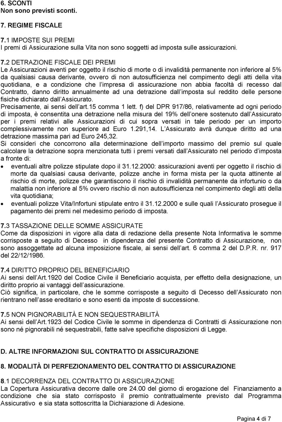 1 IMPOSTE SUI PREMI I premi di Assicurazione sulla Vita non sono soggetti ad imposta sulle assicurazioni. 7.