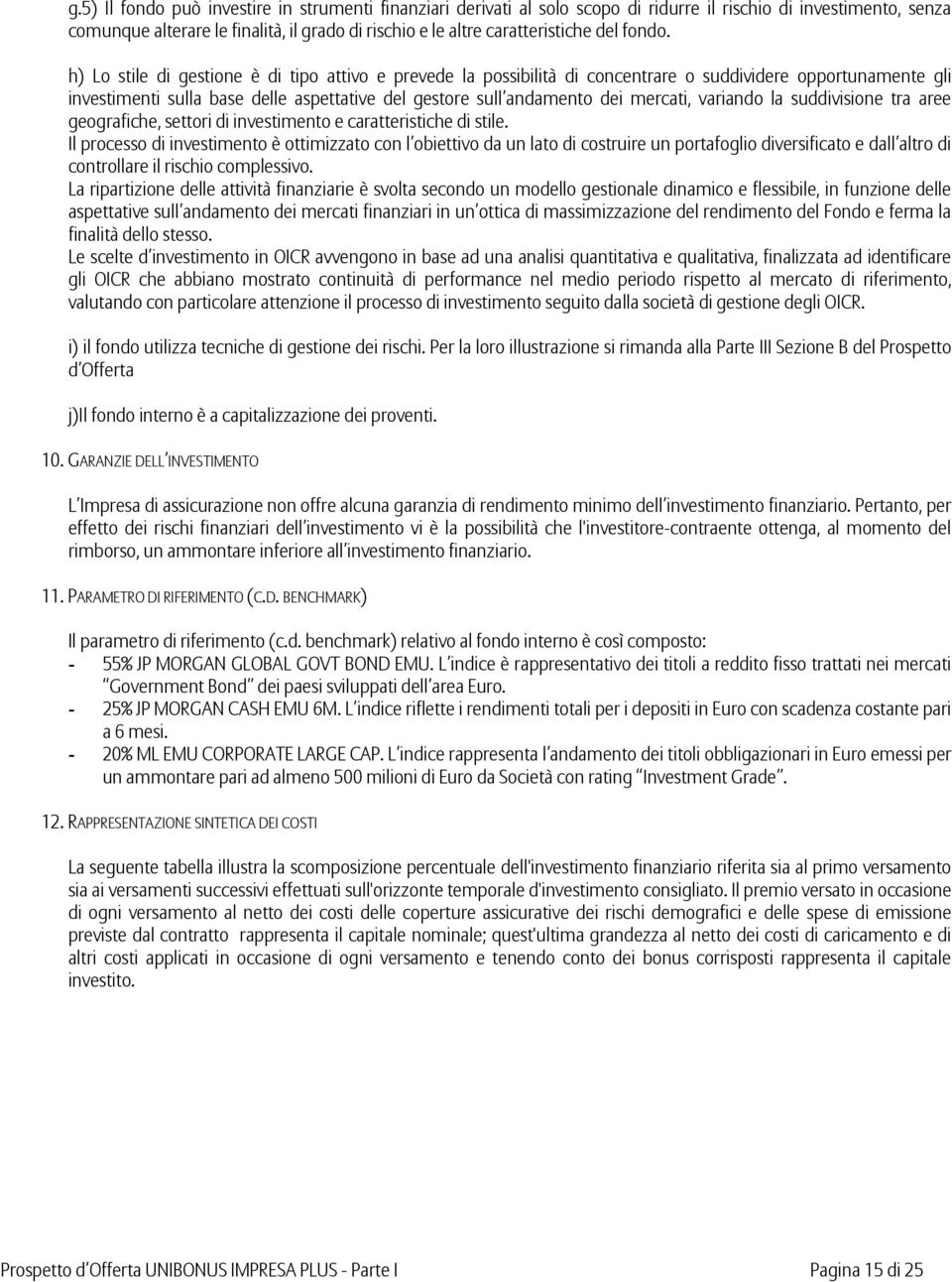 h) Lo stile di gestione è di tipo attivo e prevede la possibilità di concentrare o suddividere opportunamente gli investimenti sulla base delle aspettative del gestore sull andamento dei mercati,