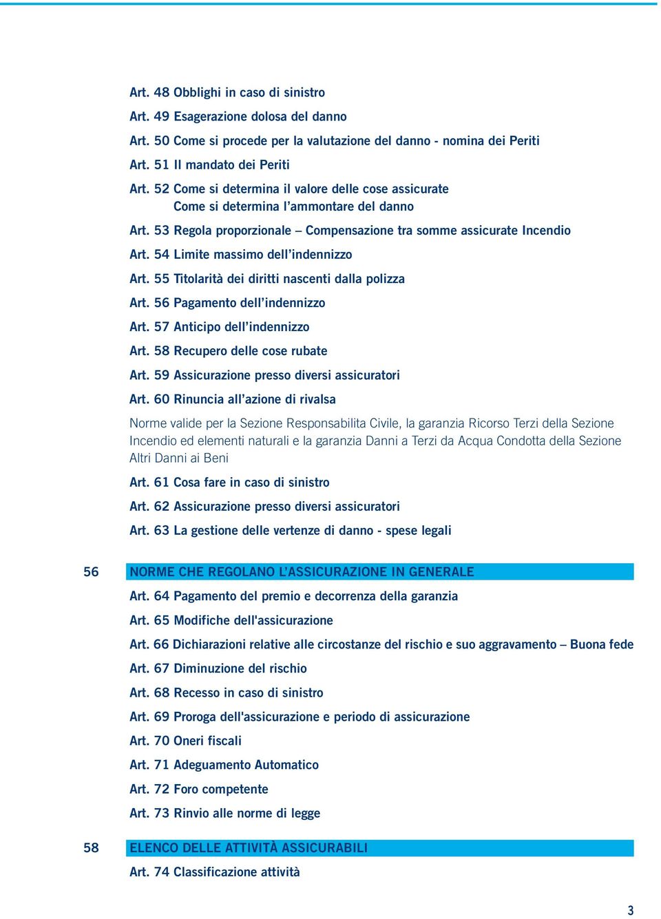 54 Limite massimo dell indennizzo Art. 55 Titolarità dei diritti nascenti dalla polizza Art. 56 Pagamento dell indennizzo Art. 57 Anticipo dell indennizzo Art. 58 Recupero delle cose rubate Art.