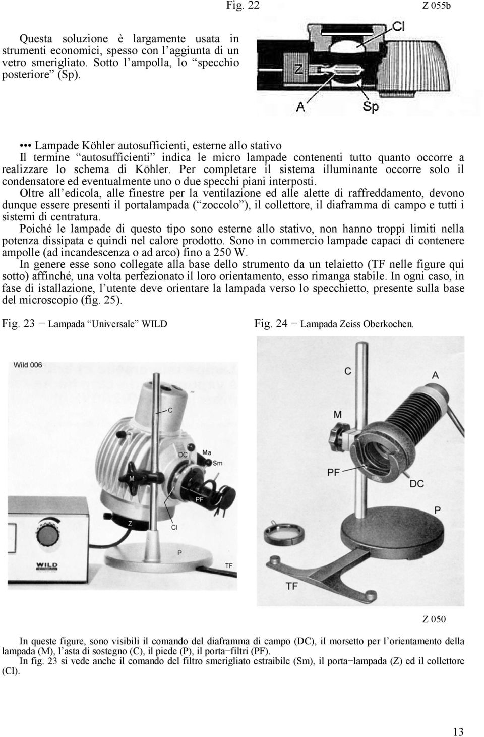 Per completare il sistema illuminante occorre solo il condensatore ed eventualmente uno o due specchi piani interposti.