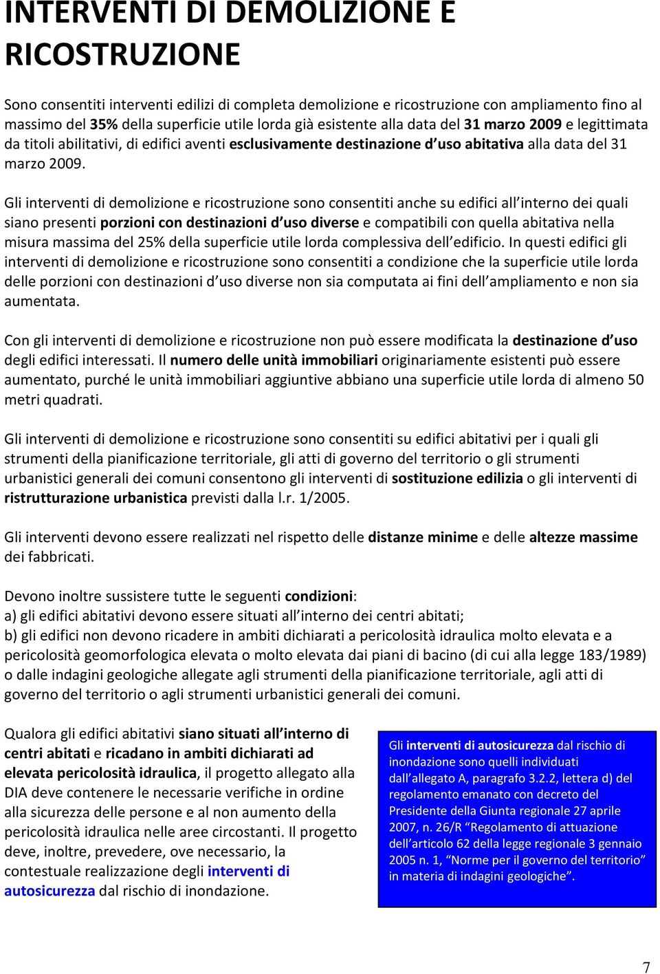 Gli interventi di demolizione e ricostruzione sono consentiti anche su edifici all interno dei quali siano presenti porzioni con destinazioni d uso diverse e compatibili con quella abitativa nella