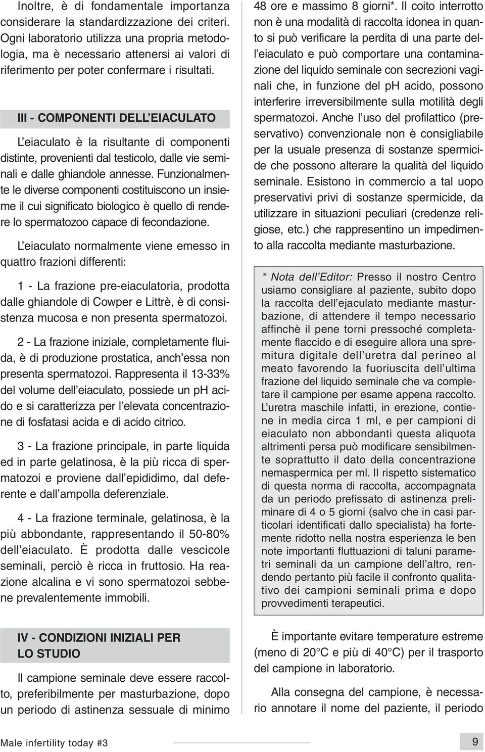 III - COMPONENTI DELL EIACULATO L eiaculato è la risultante di componenti distinte, provenienti dal testicolo, dalle vie seminali e dalle ghiandole annesse.