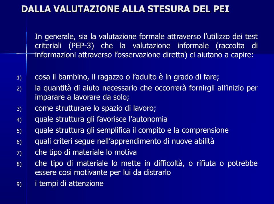 lavorare da solo; 3) come strutturare lo spazio di lavoro; 4) quale struttura gli favorisce l autonomia 5) quale struttura gli semplifica il compito e la comprensione 6) quali criteri segue nell