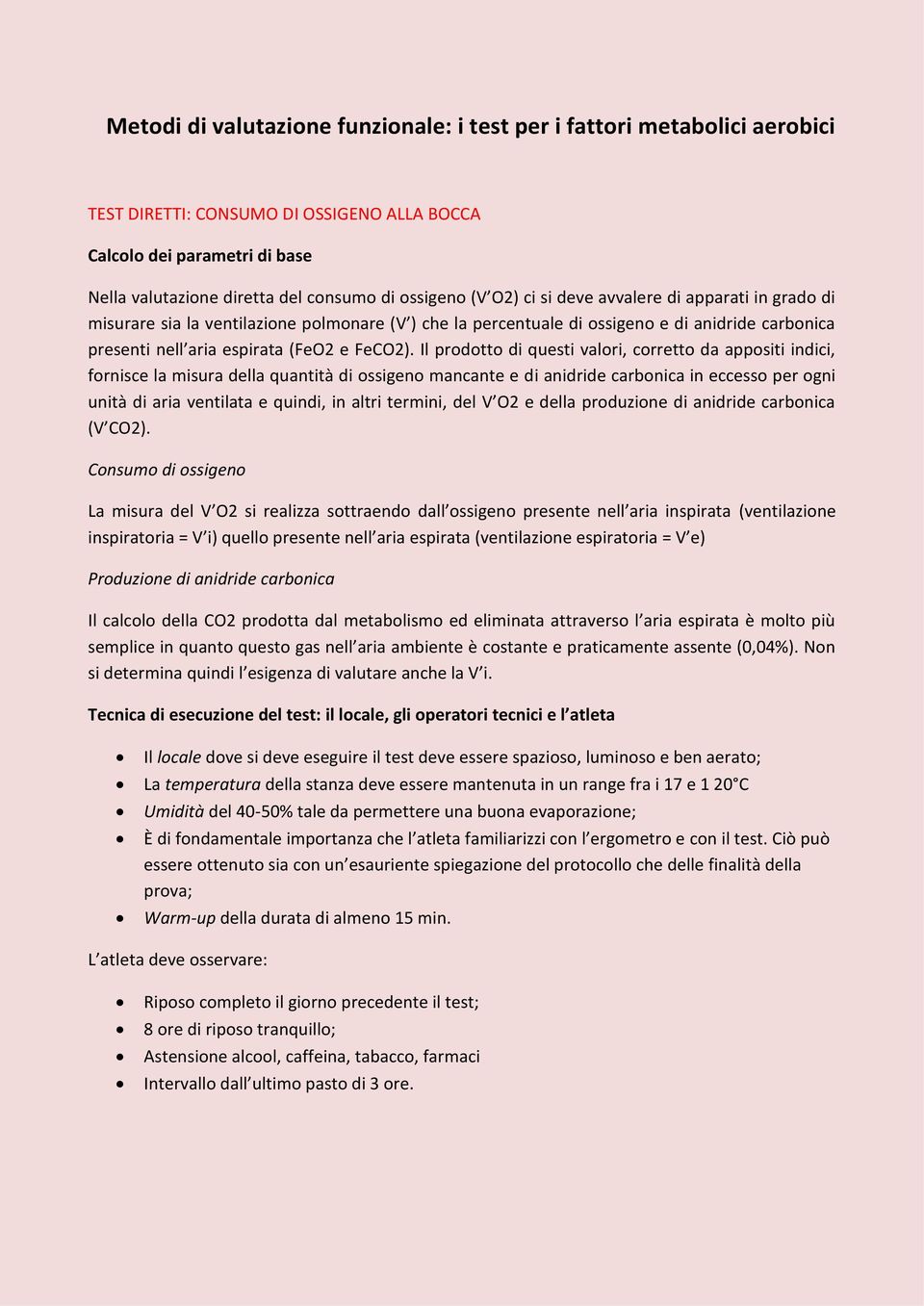 Il prodotto di questi valori, corretto da appositi indici, fornisce la misura della quantità di ossigeno mancante e di anidride carbonica in eccesso per ogni unità di aria ventilata e quindi, in