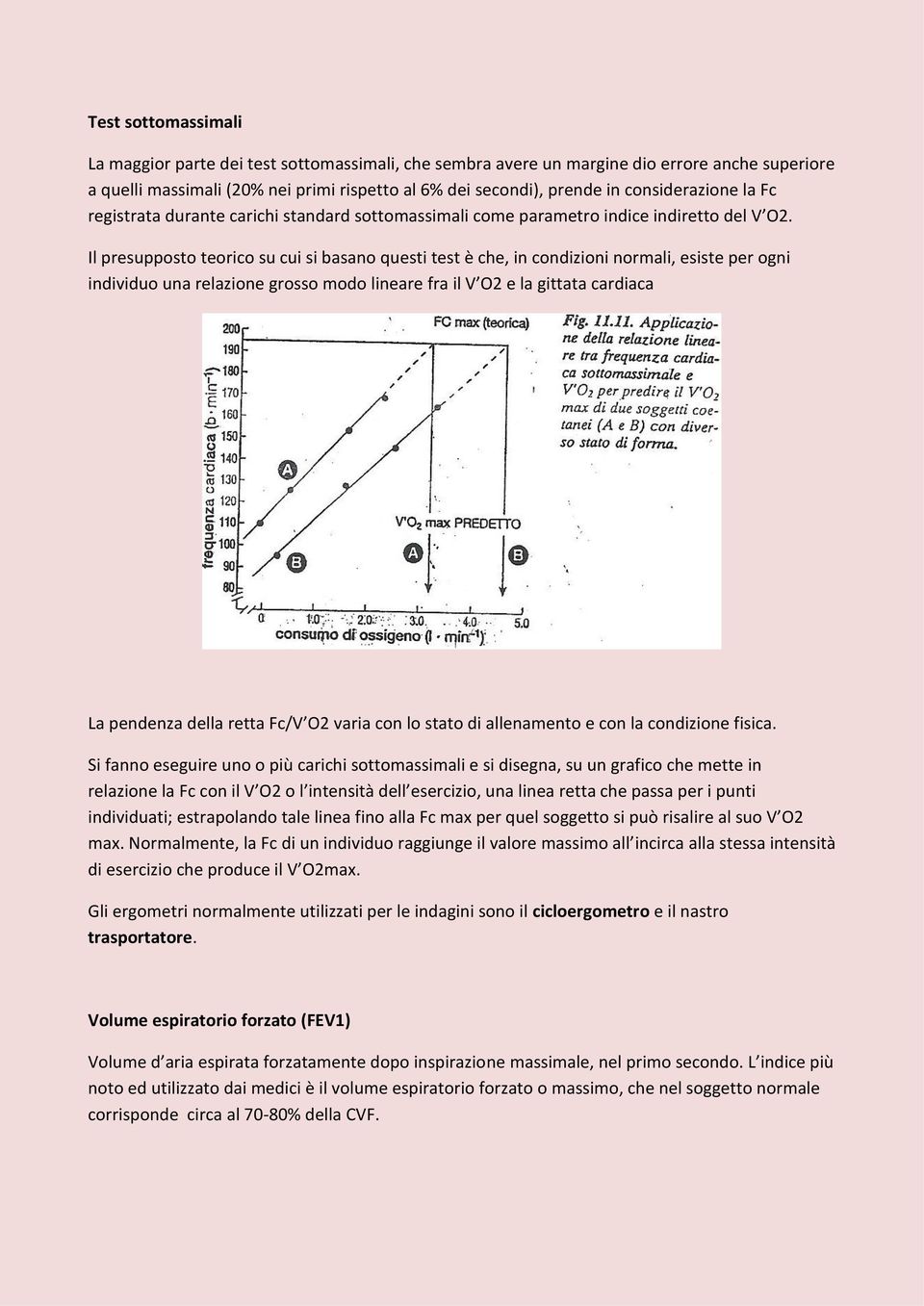 Il presupposto teorico su cui si basano questi test è che, in condizioni normali, esiste per ogni individuo una relazione grosso modo lineare fra il V O2 e la gittata cardiaca La pendenza della retta