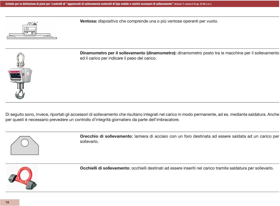 Di seguito sono, invece, riportati gli accessori di sollevamento che risultano integrati nel carico in modo permanente, ad es. mediante saldatura.