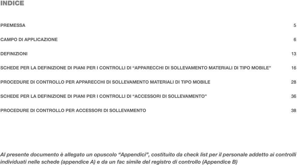 ACCESSORI DI SOLLEVAMENTO 36 PROCEDURE DI CONTROLLO PER ACCESSORI DI SOLLEVAMENTO 38 Al presente documento è allegato un opuscolo Appendici,