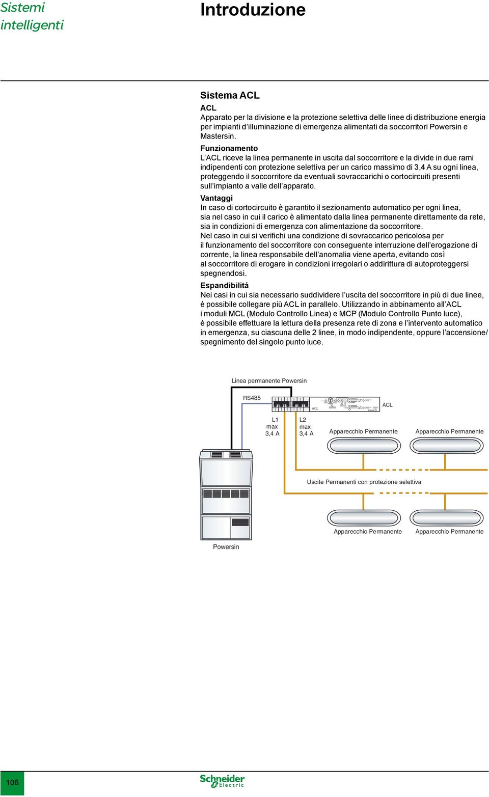 Funzionamento L riceve la linea permanente in uscita dal soccorritore e la divide in due rami indipendenti con protezione selettiva per un carico massimo di 3,4 A su ogni linea, proteggendo il
