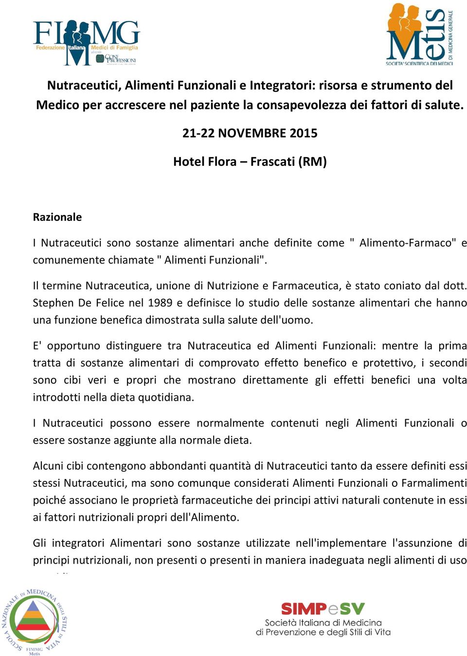 Il termine Nutraceutica, unione di Nutrizione e Farmaceutica, è stato coniato dal dott.