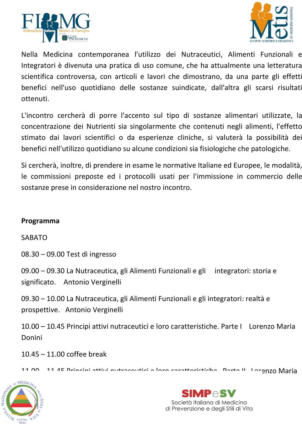 L'incontro cercherà di porre l'accento sul tipo di sostanze alimentari utilizzate, la concentrazione dei Nutrienti sia singolarmente che contenuti negli alimenti, l'effetto stimato dai lavori